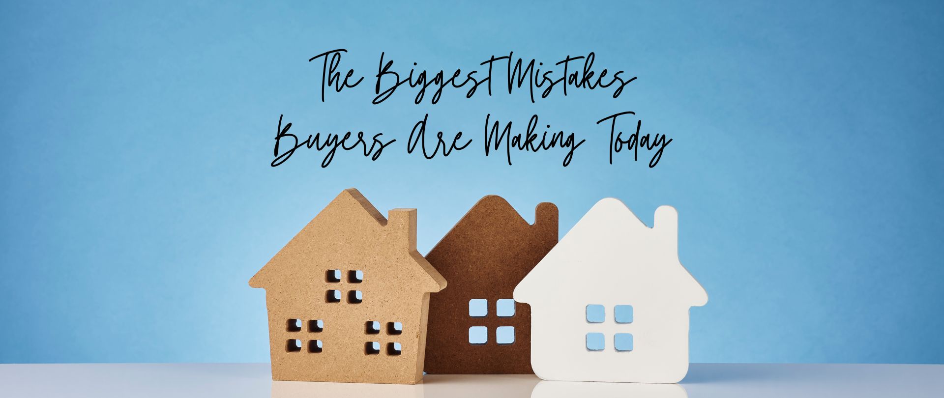 The Biggest Mistakes Buyers Are Making Today